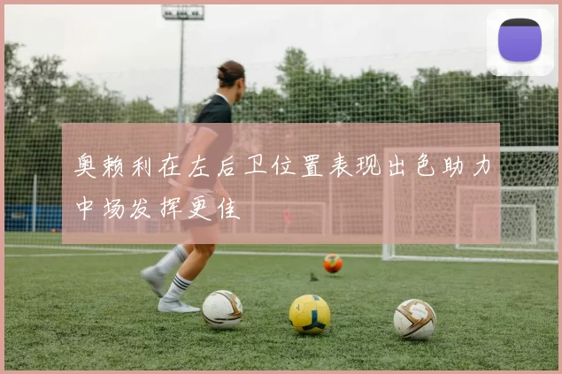 奥赖利在左后卫位置表现出色助力中场发挥更佳