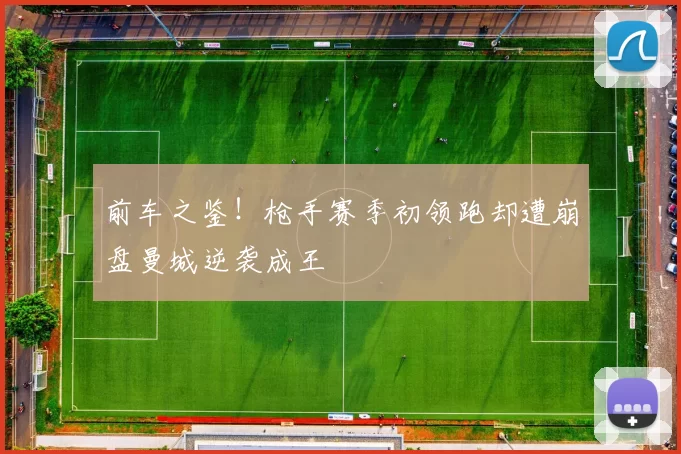前车之鉴！枪手赛季初领跑却遭崩盘曼城逆袭成王