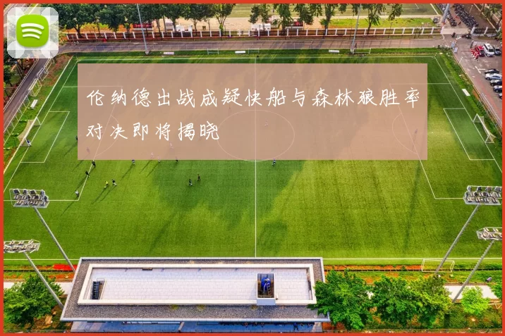 伦纳德出战成疑快船与森林狼胜率对决即将揭晓